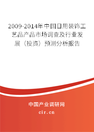 2009-2014年中國(guó)日用裝飾工藝品產(chǎn)品市場(chǎng)調(diào)查及行業(yè)發(fā)展（投資）預(yù)測(cè)分析報(bào)告