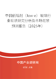 中國低輻射（low-e）玻璃行業現狀研究分析及市場前景預測報告（2025年）
