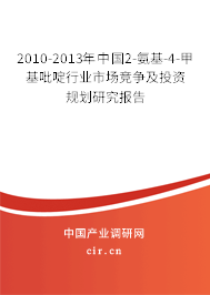 2010-2013年中國2-氨基-4-甲基吡啶行業(yè)市場競爭及投資規(guī)劃研究報(bào)告