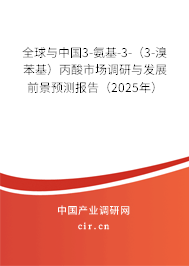 全球與中國3-氨基-3-（3-溴苯基）丙酸市場調研與發展前景預測報告（2025年）