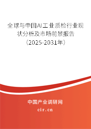 全球與中國AI工業質檢行業現狀分析及市場前景報告（2025-2031年）