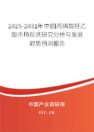 2025-2031年中國丙烯酸羥乙酯市場現狀研究分析與發展趨勢預測報告