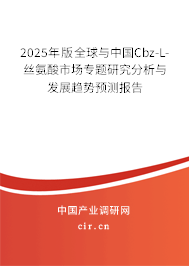 2025年版全球與中國Cbz-L-絲氨酸市場專題研究分析與發展趨勢預測報告
