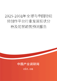 2025-2031年全球與中國短視頻創作平臺行業發展現狀分析及前景趨勢預測報告
