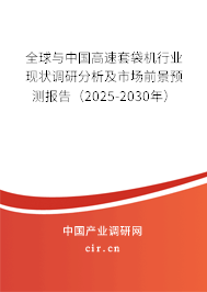 全球與中國高速套袋機行業現狀調研分析及市場前景預測報告（2025-2030年）