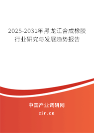 2025-2031年黑龍江合成橡膠行業研究與發展趨勢報告