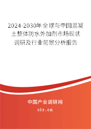 2024-2030年全球與中國混凝土整體防水外加劑市場現狀調研及行業前景分析報告