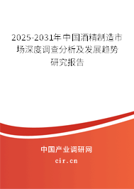 2025-2031年中國酒精制造市場深度調查分析及發展趨勢研究報告