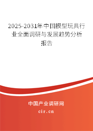 2025-2031年中國模型玩具行業全面調研與發展趨勢分析報告