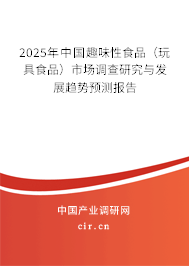 2025年中國趣味性食品（玩具食品）市場調查研究與發展趨勢預測報告