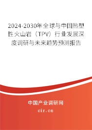 2024-2030年全球與中國(guó)熱塑性火山巖（TPV）行業(yè)發(fā)展深度調(diào)研與未來(lái)趨勢(shì)預(yù)測(cè)報(bào)告