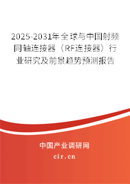 2025-2031年全球與中國射頻同軸連接器（RF連接器）行業研究及前景趨勢預測報告
