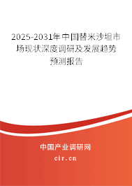 2025-2031年中國替米沙坦市場現狀深度調研及發展趨勢預測報告