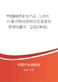 中國網(wǎng)絡(luò)安全產(chǎn)品（UTM）行業(yè)市場調(diào)查研究及發(fā)展前景預(yù)測報告（2025年版）