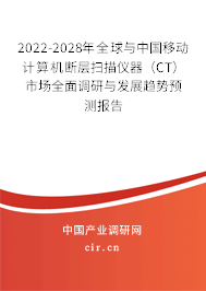 2022-2028年全球與中國移動計算機斷層掃描儀器（CT）市場全面調(diào)研與發(fā)展趨勢預(yù)測報告