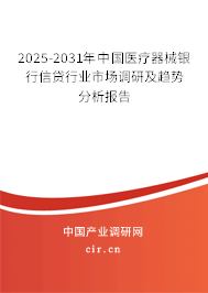 2025-2031年中國醫療器械銀行信貸行業市場調研及趨勢分析報告