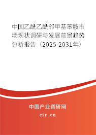 中國乙酰乙酰鄰甲基苯胺市場現狀調研與發展前景趨勢分析報告（2025-2031年）