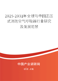 2025-2031年全球與中國正壓式消防空氣呼吸器行業研究及發展前景