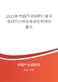 2025年中國不銹鋼坯行業(yè)深度研究分析及發(fā)展前景預測報告