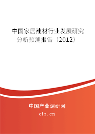 中國家居建材行業發展研究分析預測報告（2012）