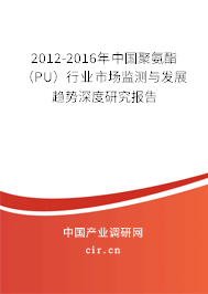 2012-2016年中國聚氨酯（PU）行業市場監測與發展趨勢深度研究報告