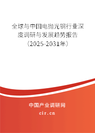 全球與中國電拋光鋼行業深度調研與發展趨勢報告（2025-2031年）