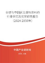 全球與中國伏立康唑原料藥行業研究及前景趨勢報告（2024-2030年）