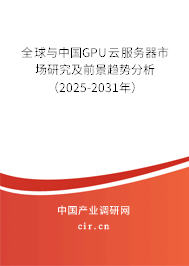 全球與中國GPU云服務(wù)器市場研究及前景趨勢分析（2025-2031年）