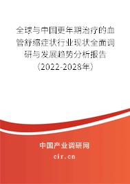 全球與中國更年期治療的血管舒縮癥狀行業現狀全面調研與發展趨勢分析報告（2022-2028年）