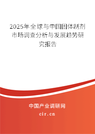 2025年全球與中國固體制劑市場調查分析與發展趨勢研究報告
