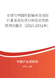 全球與中國輪轂軸承潤滑脂行業發展現狀分析及前景趨勢預測報告（2025-2031年）
