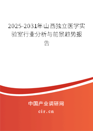 2025-2031年山西獨(dú)立醫(yī)學(xué)實(shí)驗(yàn)室行業(yè)分析與前景趨勢(shì)報(bào)告