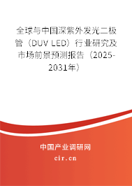 全球與中國深紫外發光二極管（DUV LED）行業研究及市場前景預測報告（2025-2031年）