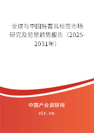 全球與中國牲畜耳標(biāo)簽市場研究及前景趨勢報(bào)告（2025-2031年）