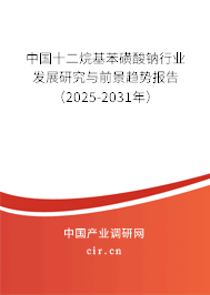 中國十二烷基苯磺酸鈉行業發展研究與前景趨勢報告（2025-2031年）