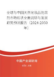 全球與中國天然化妝品防腐劑市場現狀全面調研與發展趨勢預測報告（2024-2030年）