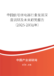 中國信號繼電器行業發展深度調研及未來趨勢報告（2025-2031年）