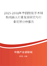2025-2031年中國智能手術輔助機器人行業發展研究與行業前景分析報告