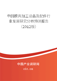 中國模具加工設(shè)備及配件行業(yè)發(fā)展研究分析預(yù)測報(bào)告（2012版）