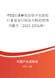 中國高速卷煙金銀卡包裝膠行業發展分析及市場前景預測報告（2025-2031年）