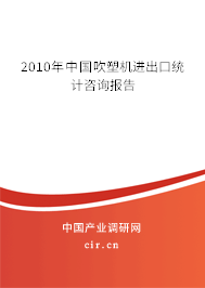 2010年中國吹塑機(jī)進(jìn)出口統(tǒng)計(jì)咨詢報(bào)告