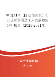 中國ATM（自動柜員機）行業現狀調研及未來發展趨勢分析報告（2025-2031年）