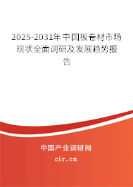 2025-2031年中國板卷材市場現狀全面調研及發展趨勢報告