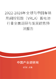 2022-2028年全球與中國車輛用閥控鉛酸（VRLA）蓄電池行業(yè)全面調研與發(fā)展趨勢預測報告
