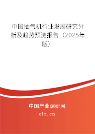 中國抽氣機行業發展研究分析及趨勢預測報告（2025年版）