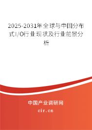 2025-2031年全球與中國分布式I/O行業現狀及行業前景分析