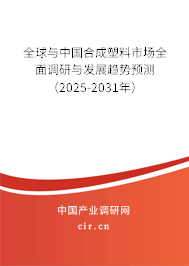 全球與中國合成塑料市場全面調研與發展趨勢預測（2025-2031年）