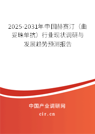 2025-2031年中國赫賽汀（曲妥珠單抗）行業現狀調研與發展趨勢預測報告