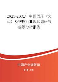 2025-2031年中國假牙（義齒）及護理行業現狀調研與前景分析報告