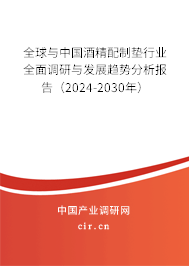 全球與中國酒精配制墊行業全面調研與發展趨勢分析報告（2024-2030年）